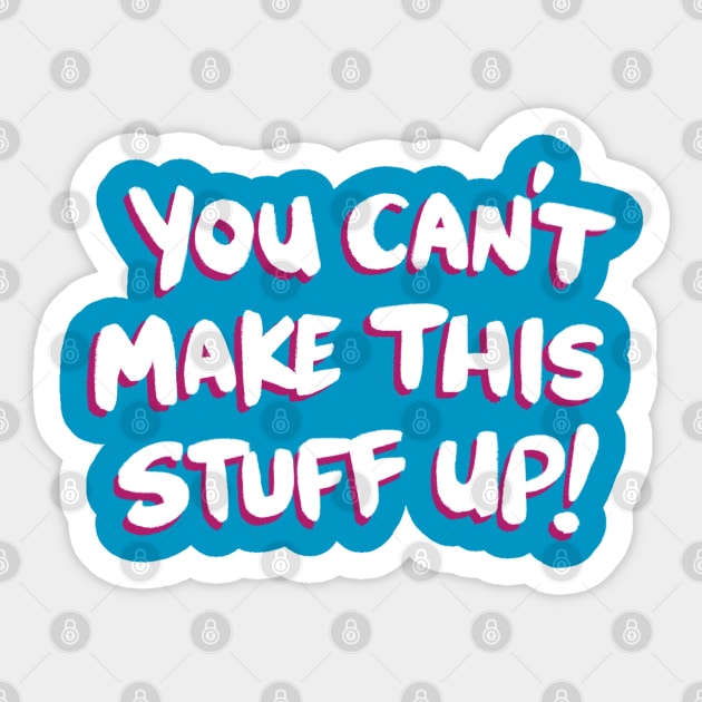 You Can't Make This Stuff Up! Sticker by toppiesart